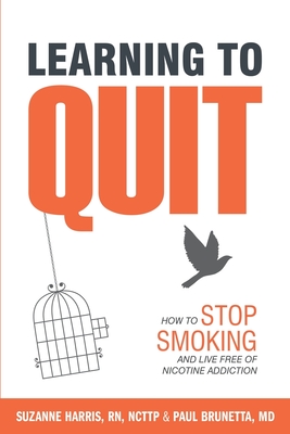 Learning to Quit: How to Stop Smoking and Live Free of Nicotine Addiction By Paul Brunetta, John Harding (Photographer), Tess Marhofer (Illustrator) Cover Image