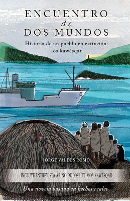Encuentro de Dos Mundos - Historia de un pueblo en extinción: los kawésqar: Una novela basada en hechos reales Cover Image