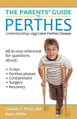 The Parents' Guide to Perthes: Understanding Legg-Calvé-Perthes Disease By Charles T. Price, Betsy Miller Cover Image