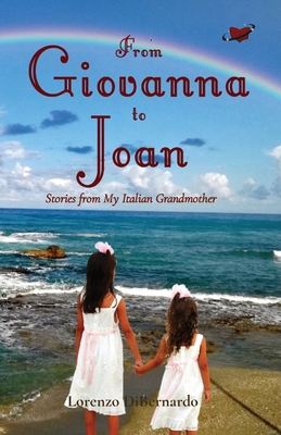 From Giovanna to Joan: Stories from My Italian Grandmother By Lorenzo N. Dibernardo Cover Image