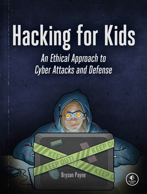 Hacking for Kids: An Ethical Approach to Cyber Attacks and Defense By Bryson Payne Cover Image