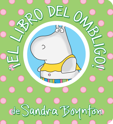 ¡El libro del ombligo! / The Belly Button Book! Spanish Edition (Boynton on Board) By Sandra Boynton Cover Image