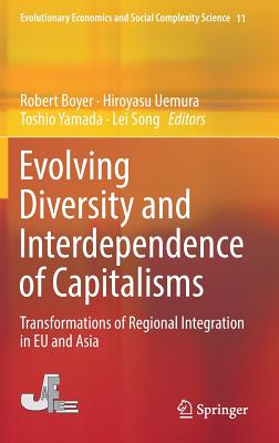 Evolving Diversity and Interdependence of Capitalisms: Transformations of Regional Integration in EU and Asia (Evolutionary Economics and Social Complexity Science #11)