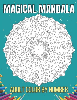 Magical Mandala Adult Color By Number: An Adults Features Floral Mandalas, Geometric Patterns Color By Number Swirls, Wreath, For Stress Relief And Re Cover Image