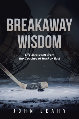 Breakaway Wisdom: Life Strategies from the Coaches of Hockey East Cover Image