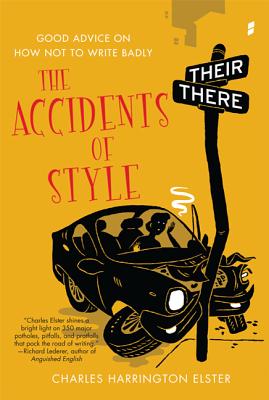 The Accidents of Style: Good Advice on How Not to Write Badly By Charles Harrington Elster Cover Image