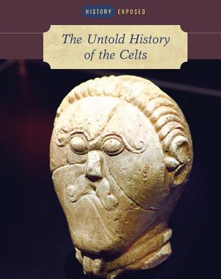 The Untold History of the Celts (History Exposed) By Martin J. Dougherty Cover Image