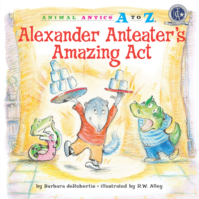 Alexander Anteater's Amazing Act (Animal Antics A to Z) By Barbara deRubertis, R.W. Alley (Illustrator) Cover Image