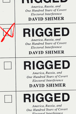 Rigged: America, Russia, and One Hundred Years of Covert Electoral Interference