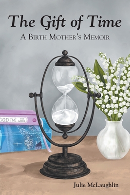The Gift of Time: A Birth Mother's Memoir By Julie McLaughlin Cover Image