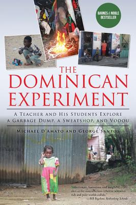 The Dominican Experiment: A Teacher and His Students Explore a Garbage Dump, a Sweatshop, and Vodou By Michael D'Amato, George Santos Cover Image