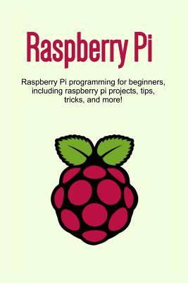 Raspberry Pi: Raspberry Pi programming for beginners, including Raspberry Pi projects, tips, tricks, and more! By Craig Newport Cover Image