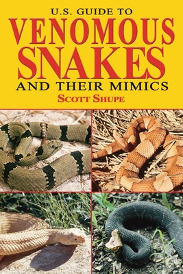U.S. Guide to Venomous Snakes and Their Mimics By Scott Shupe Cover Image