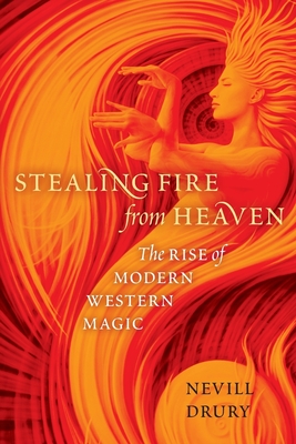 Stealing Fire from Heaven: The Rise of Modern Western Magic By Nevill Drury Cover Image