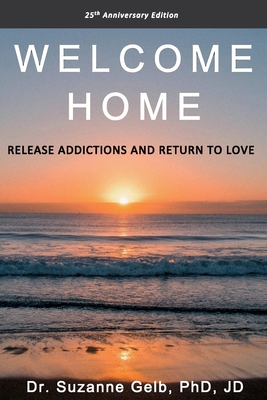 Welcome Home: Release Addictions and Return to Love. 25th Anniversary Edition. Cover Image