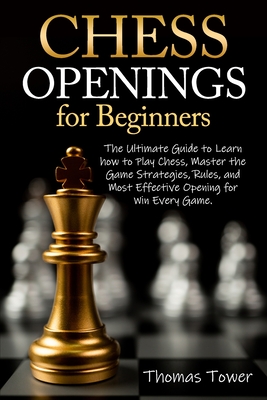 Chess Openings for Beginners: The Complete Chess Guide to Strategies and  Opening Tactics to Start Playing like a Grandmaster (Paperback)