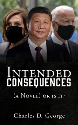 Intended Consequences: (a Novel) or is it? By Charles D. George Cover Image