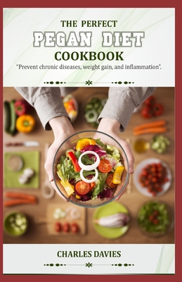 The Perfect Pegan Diet Cookbook: Prevent chronic diseases, weight gain and inflammation