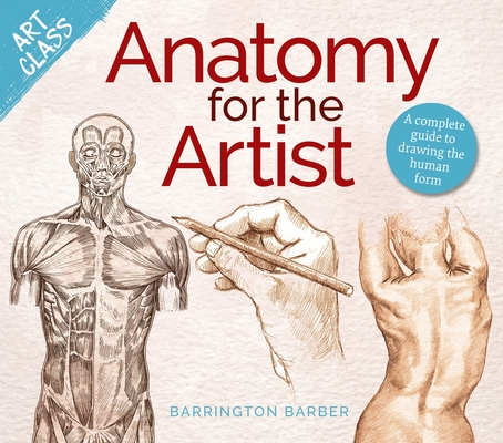 Art Class: Anatomy for the Artist: A Complete Guide to