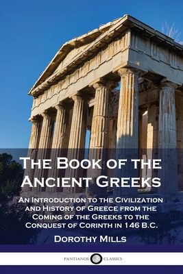 The Book of the Ancient Greeks: An Introduction to the Civilization and History of Greece from the Coming of the Greeks to the Conquest of Corinth in Cover Image