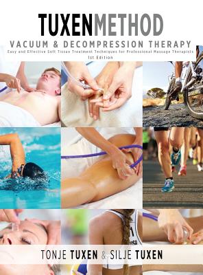 TuxenMethod Vacuum & Decompression Therapy: Easy and Effective Soft Tissue Treatment Techniques for Professional Massage Therapists Cover Image