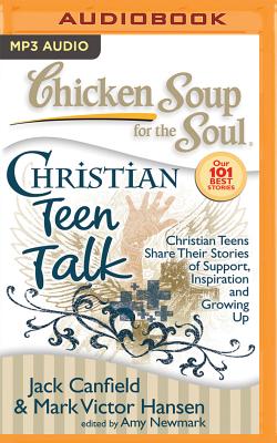 Chicken Soup for the Soul: Christian Teen Talk: Christian Teens Share Their Stories of Support, Inspiration, and Growing Up Cover Image