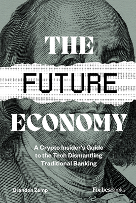 The Future Economy: A Crypto Insider's Guide to the Tech Dismantling Traditional Banking By Brandon Zemp Cover Image