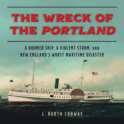 The Wreck of the Portland: A Doomed Ship, a Violent Storm, and New England's Worst Maritime Disaster Cover Image