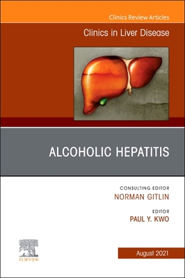 Alcoholic Hepatitis, an Issue of Clinics in Liver Disease: Volume 25-3 (Clinics: Internal Medicine #25) Cover Image