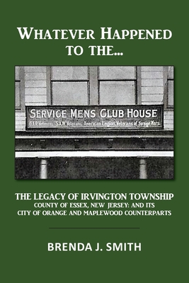 Whatever Happened to the Servicemen's Clubhouse: The Legacy of Irvington, County of Essex, New Jersey: And Its City of Orange and Maplewood Counter Pa Cover Image