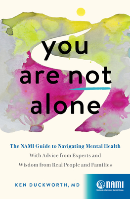 You Are Not Alone: The Nami Guide to Navigating Mental Health--With Advice from Experts and Wisdom from Real People and Families Cover Image