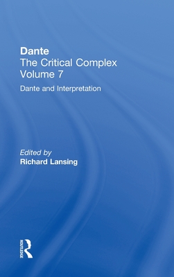 Dante and Interpretation: From the New Philology to the New Criticism and Beyond: Dante: The Critical Complex (Volume 7: Dante and Interpretation: From the New Philology t) By Richard Lansing (Editor) Cover Image