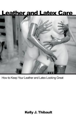 Leather & Latex Care: How to Keep Your Leather and Latex Looking Great Cover Image