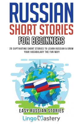 Russian Short Stories for Beginners: 20 Captivating Short Stories to Learn Russian & Grow Your Vocabulary the Fun Way! By Lingo Mastery Cover Image