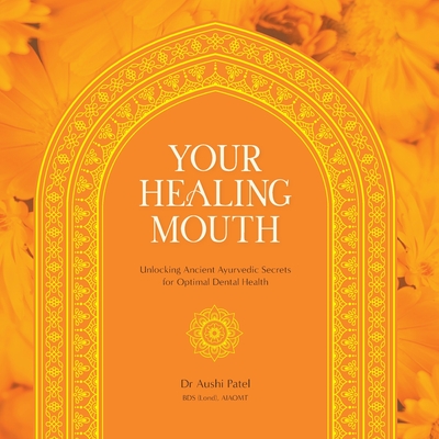 Your Healing Mouth: Unlocking Ancient Ayurvedic Secrets for Optimal Dental Health Cover Image
