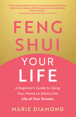 Feng Shui Your Life: A Beginner’s Guide to Using Your Home to Attract the Life of Your Dreams By Marie Diamond Cover Image