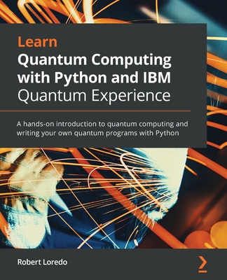 Learn Quantum Computing with Python and IBM Quantum Experience By Robert Loredo Cover Image