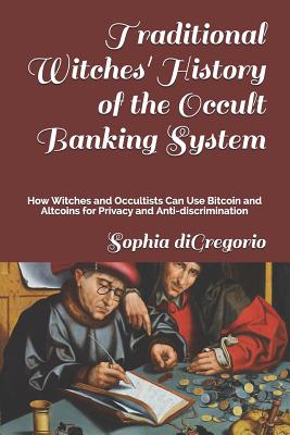 Traditional Witches' History of the Occult Banking System: How Witches and Occultists Can Use Bitcoin and Altcoins for Privacy and Anti-Discrimination Cover Image