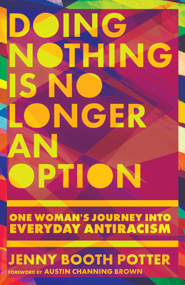 Doing Nothing Is No Longer an Option: One Woman's Journey Into Everyday Antiracism By Jenny Booth Potter, Austin Channing Brown (Foreword by) Cover Image