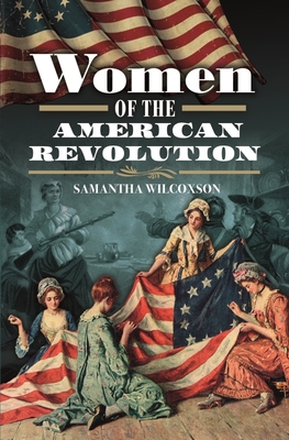 Women of the American Revolution By Samantha Wilcoxson Cover Image