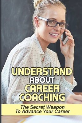 Understand About Career Coaching: The Secret Weapon To Advance Your Career: Career Assessment Package By Denita Callari Cover Image