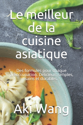 Le meilleur de la cuisine asiatique: Des formules pour chaque préoccupation. Délicieux, simples, sains et durables. Cover Image
