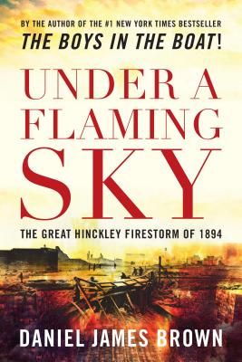 Under a Flaming Sky: The Great Hinckley Firestorm of 1894 By Daniel Brown Cover Image