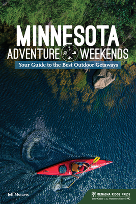 Minnesota Adventure Weekends: Your Guide to the Best Outdoor Getaways By Jeff Moravec Cover Image