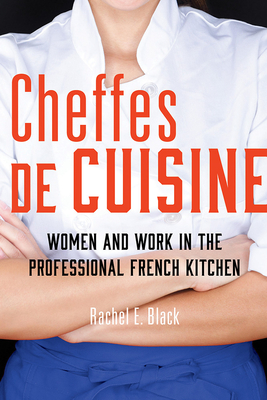Cheffes de Cuisine: Women and Work in the Professional French Kitchen By Rachel E. Black Cover Image