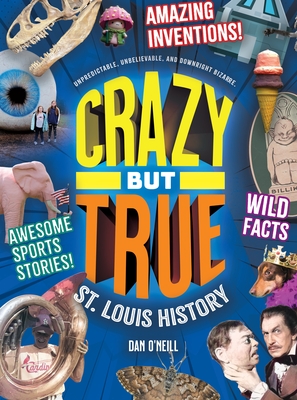 Crazy But True St. Louis History By Dan O'Neill Cover Image