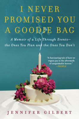 I Never Promised You a Goodie Bag: A Memoir of a Life Through Events--the Ones You Plan and the Ones You Don't By Jennifer Gilbert Cover Image