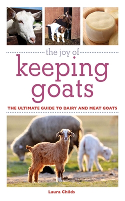 The Joy of Keeping Goats: The Ultimate Guide to Dairy and Meat Goats (Joy of Series) By Laura Childs Cover Image