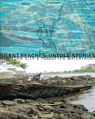 Silent Beaches, Untold Stories: New York City's Forgotten Waterfront By Elizabeth Albert (Editor), Bill Cheng (Contribution by), Susan Choi (Contribution by) Cover Image