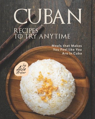 Cuban Recipes to Try Anytime: Meals that Makes You Feel like You Are in Cuba Cover Image